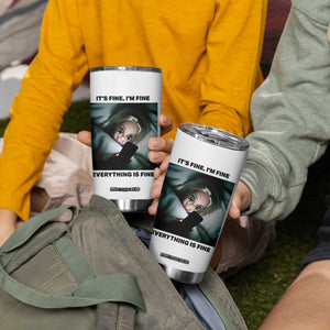 Funny Distressed Doll Face Meme Tumbler Cup It Is Fine I Am Fine Everything Is Fine TS14 Print Your Wear
