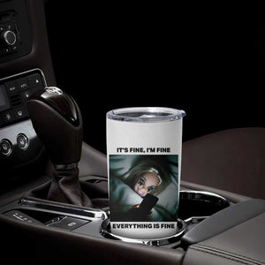 Funny Distressed Doll Face Meme Tumbler Cup It Is Fine I Am Fine Everything Is Fine TS14 Print Your Wear