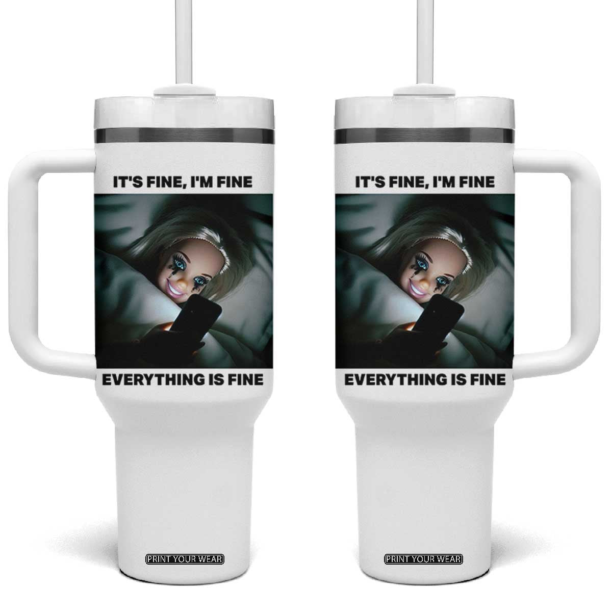Funny Distressed Doll Face Meme Tumbler With Handle It Is Fine I Am Fine Everything Is Fine TS14 One Size: 40 oz White Print Your Wear