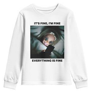 Funny Distressed Doll Face Meme Youth Sweatshirt It Is Fine I Am Fine Everything Is Fine TS14 White Print Your Wear