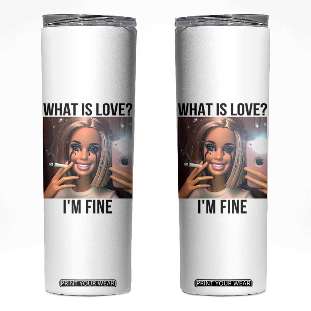 Funny Doll Smoking Selfie Meme Skinny Tumbler What Is Love I Am Fine TS14 White Print Your Wear