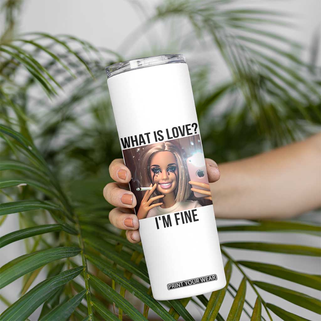 Funny Doll Smoking Selfie Meme Skinny Tumbler What Is Love I Am Fine TS14 Print Your Wear