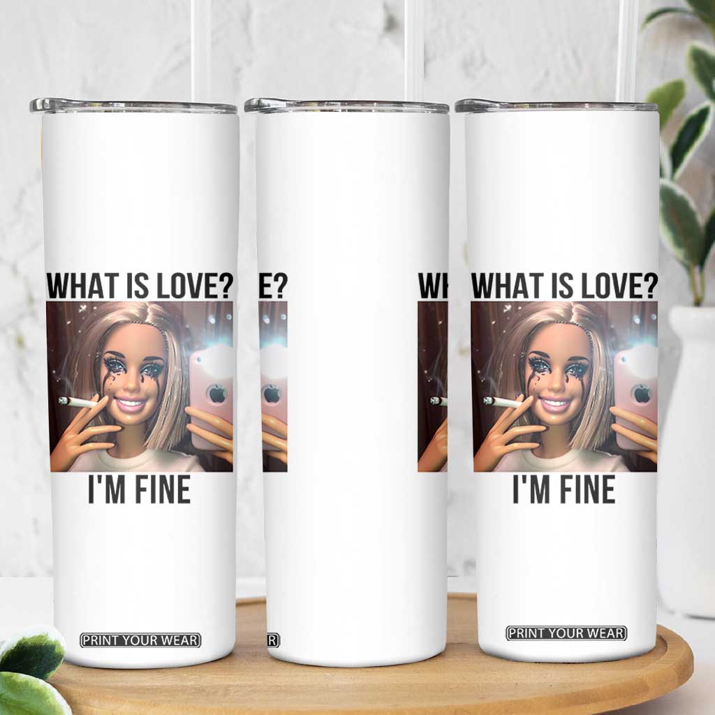 Funny Doll Smoking Selfie Meme Skinny Tumbler What Is Love I Am Fine TS14 Print Your Wear