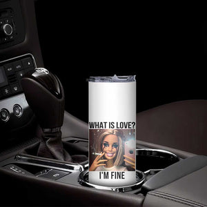 Funny Doll Smoking Selfie Meme Skinny Tumbler What Is Love I Am Fine TS14 Print Your Wear
