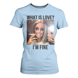 Funny Doll Smoking Selfie Meme T Shirt For Women What Is Love I Am Fine TS14 Light Blue Print Your Wear