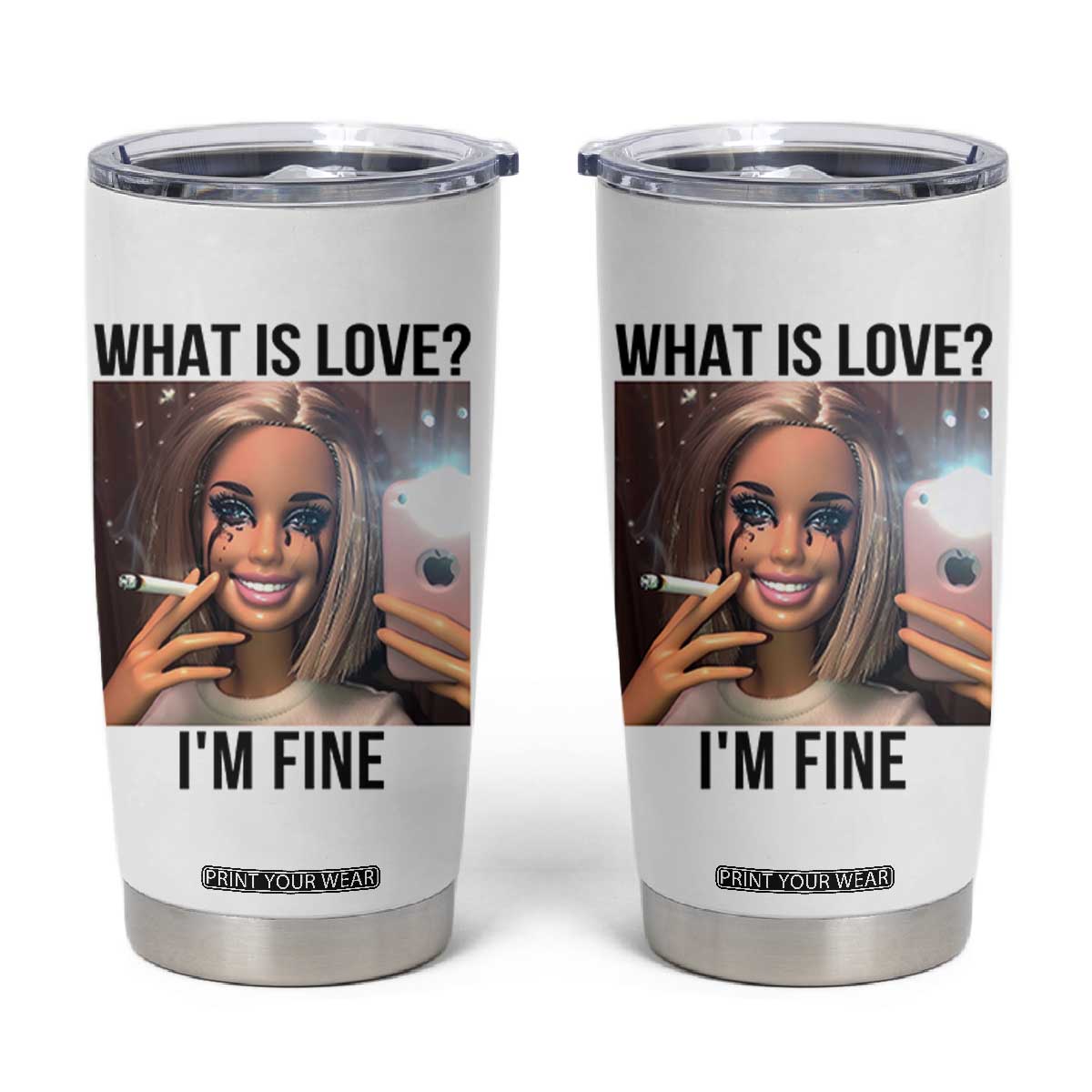 Funny Doll Smoking Selfie Meme Tumbler Cup What Is Love I Am Fine - Print Your Wear
