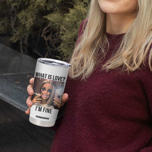 Funny Doll Smoking Selfie Meme Tumbler Cup What Is Love I Am Fine TS14 Print Your Wear