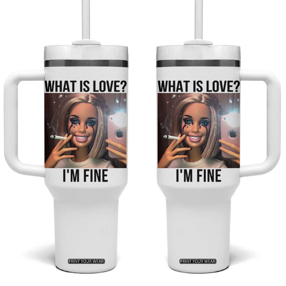 Funny Doll Smoking Selfie Meme Tumbler With Handle What Is Love I Am Fine TS14 One Size: 40 oz White Print Your Wear