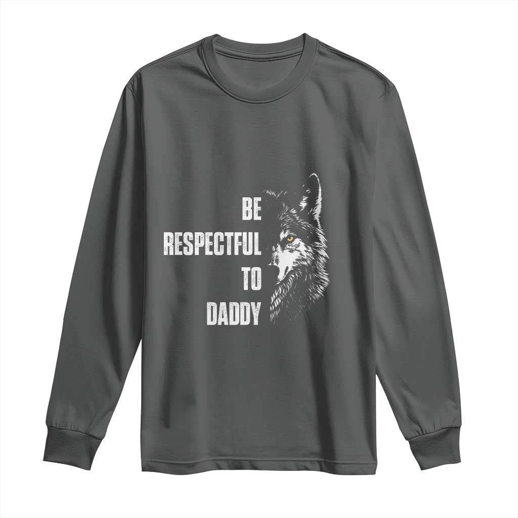 Funny Wolf Long Sleeve Shirt Be Respectful To Daddy TS14 Dark Heather Print Your Wear