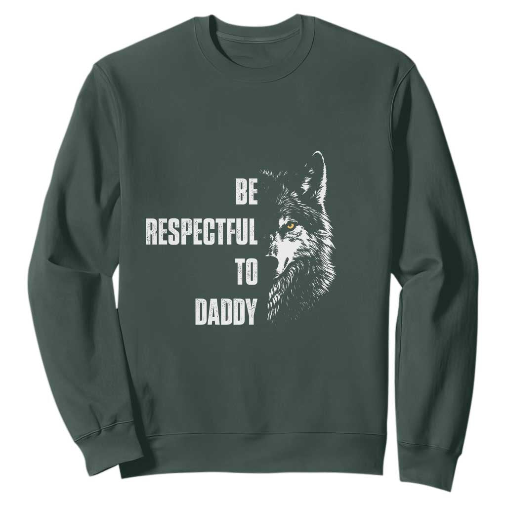 Funny Wolf Sweatshirt Be Respectful To Daddy TS14 Dark Forest Green Print Your Wear