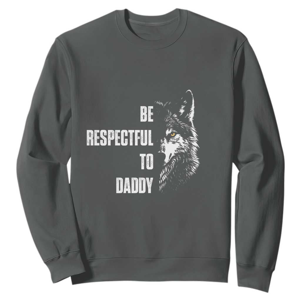 Funny Wolf Sweatshirt Be Respectful To Daddy TS14 Dark Heather Print Your Wear