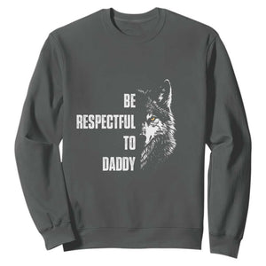 Funny Wolf Sweatshirt Be Respectful To Daddy TS14 Dark Heather Print Your Wear