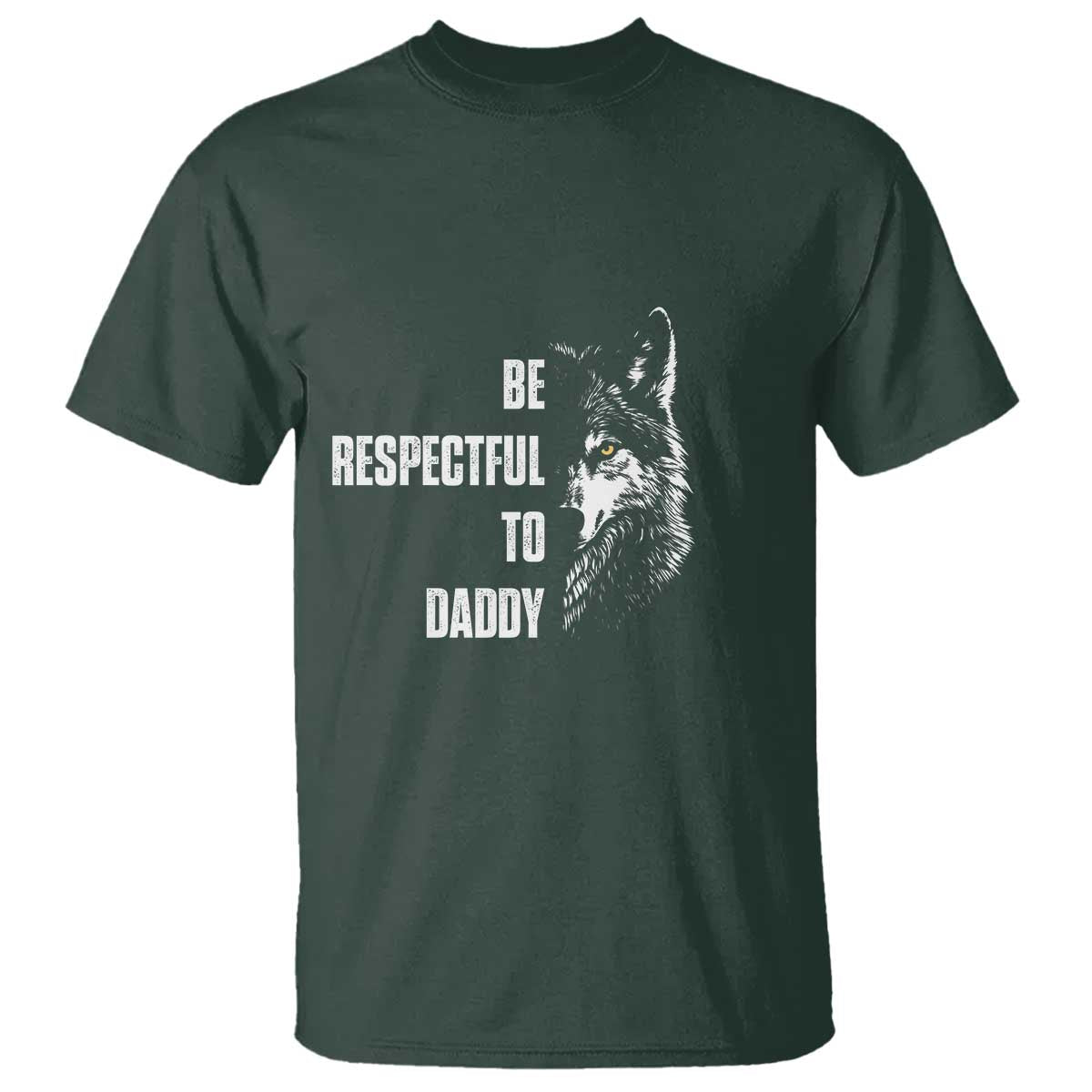 Funny Wolf T Shirt Be Respectful To Daddy TS14 Dark Forest Green Print Your Wear