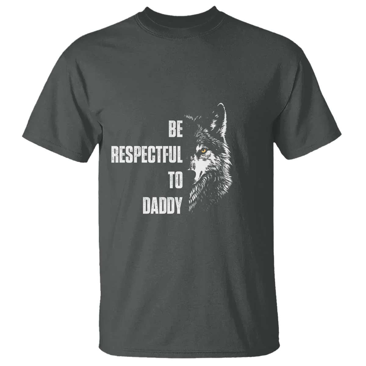 Funny Wolf T Shirt Be Respectful To Daddy TS14 Dark Heather Print Your Wear