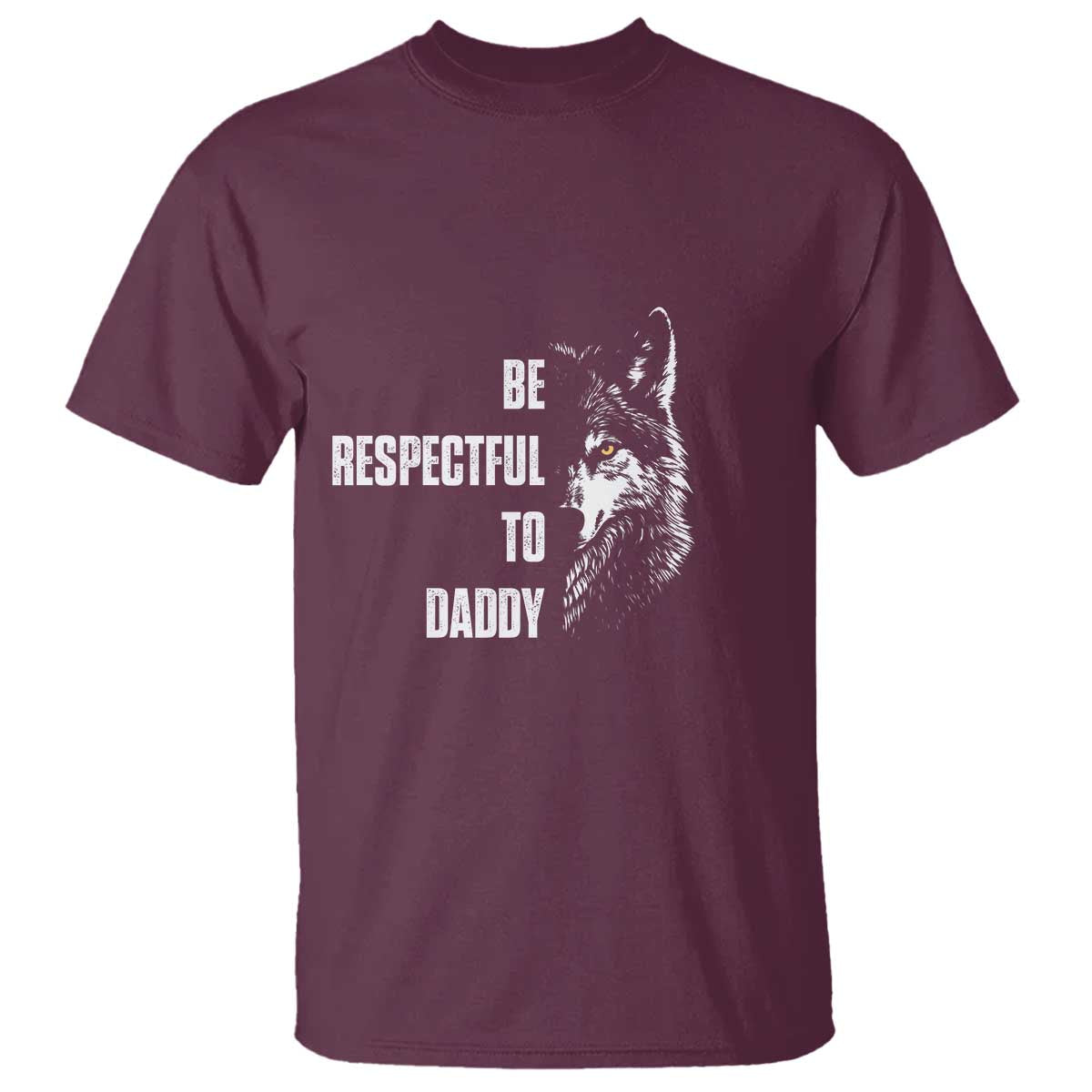 Funny Wolf T Shirt Be Respectful To Daddy TS14 Maroon Print Your Wear