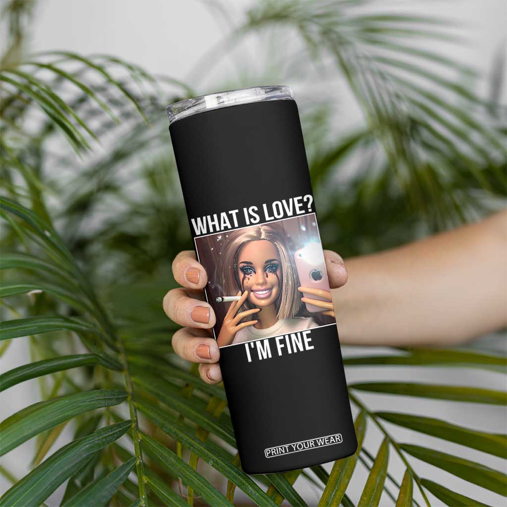 Doll Smoking Selfie Meme Skinny Tumbler What Is Love I Am Fine TS14 Print Your Wear