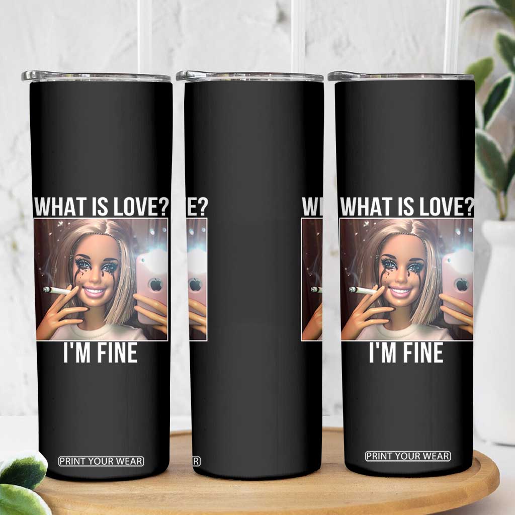 Doll Smoking Selfie Meme Skinny Tumbler What Is Love I Am Fine TS14 Print Your Wear