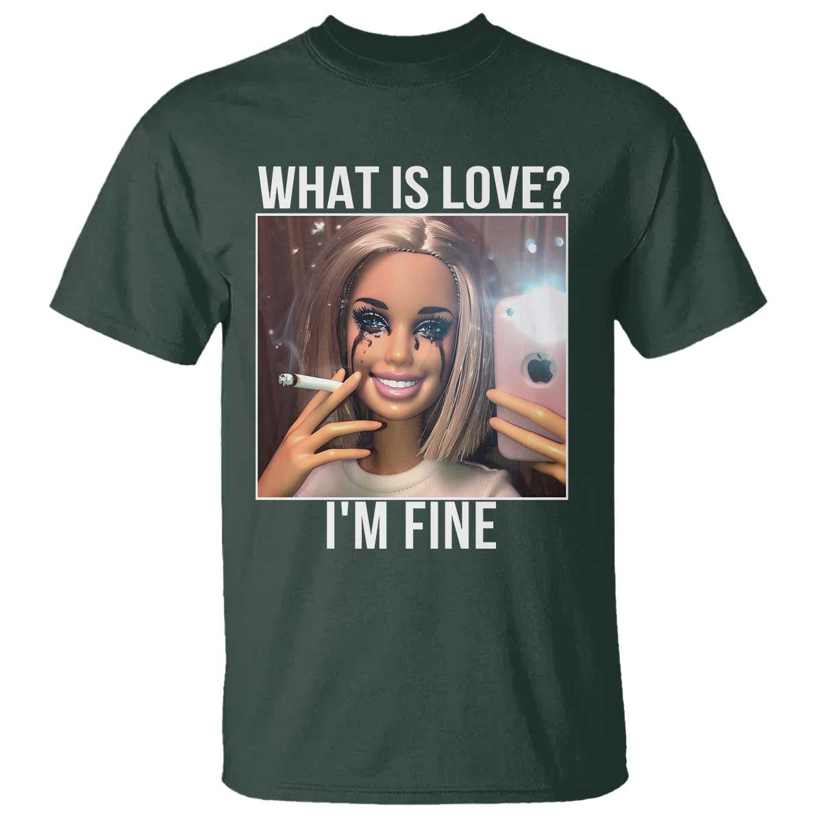 Doll Smoking Selfie Meme T Shirt What Is Love I Am Fine TS14 Dark Forest Green Print Your Wear