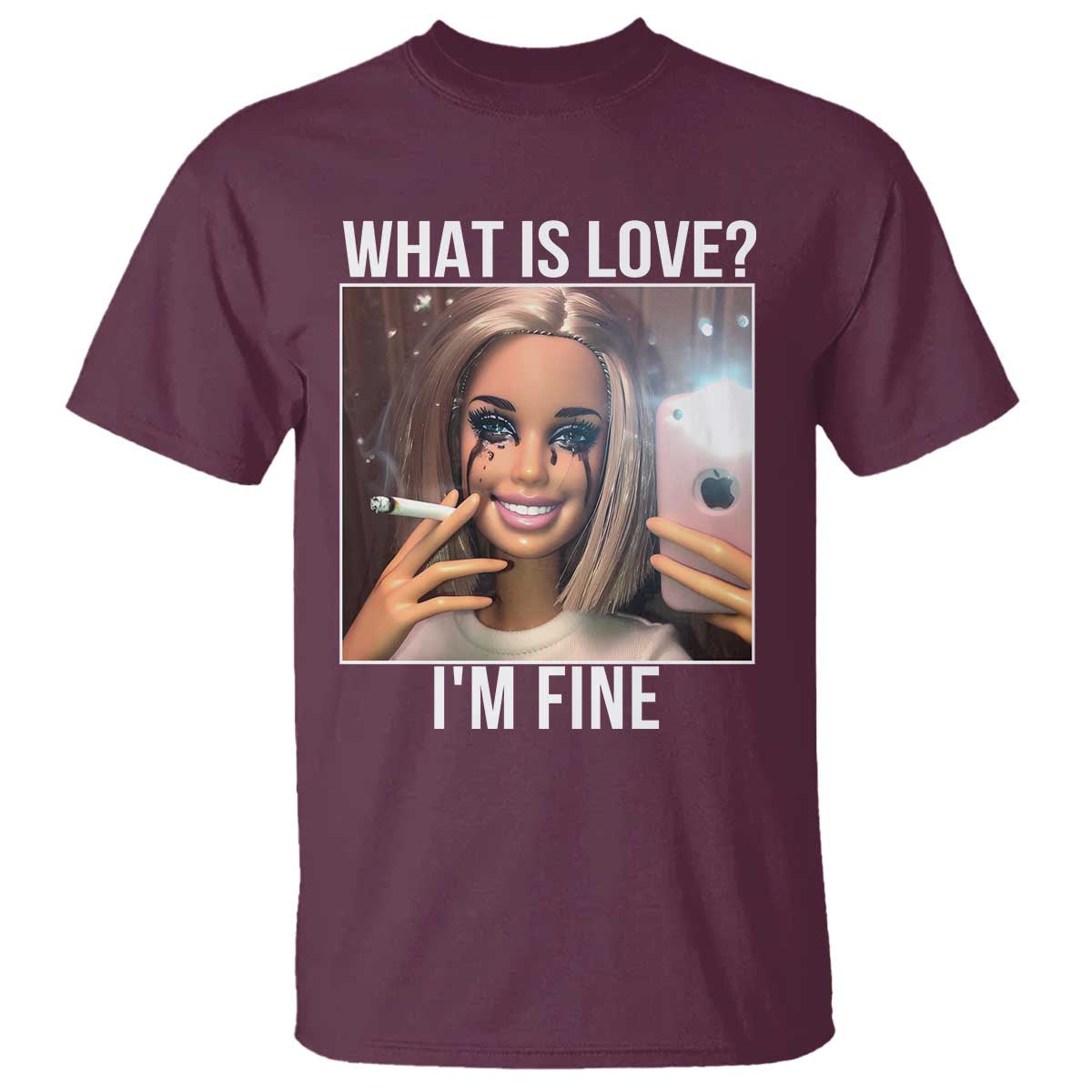 Doll Smoking Selfie Meme T Shirt What Is Love I Am Fine TS14 Maroon Print Your Wear