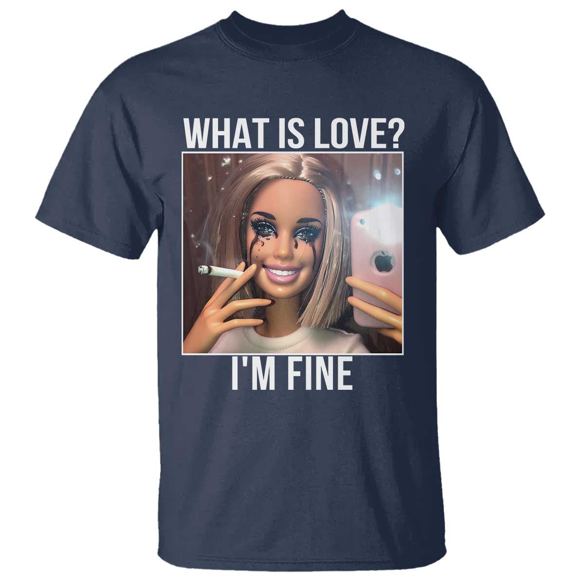 Doll Smoking Selfie Meme T Shirt What Is Love I Am Fine TS14 Navy Print Your Wear
