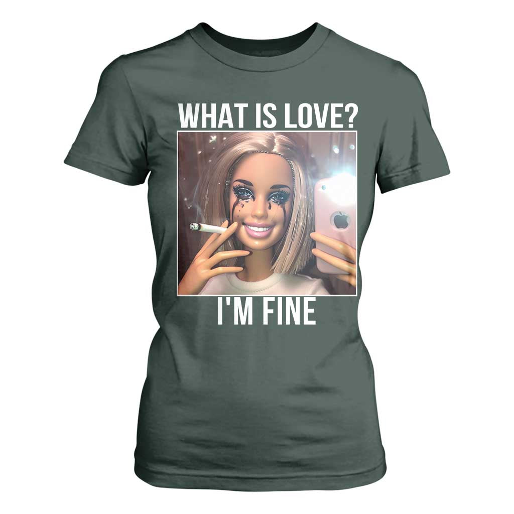 Doll Smoking Selfie Meme T Shirt For Women What Is Love I Am Fine TS14 Dark Forest Green Print Your Wear