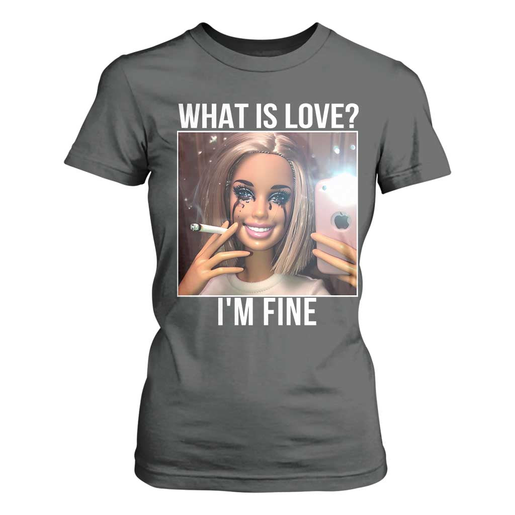 Doll Smoking Selfie Meme T Shirt For Women What Is Love I Am Fine TS14 Dark Heather Print Your Wear