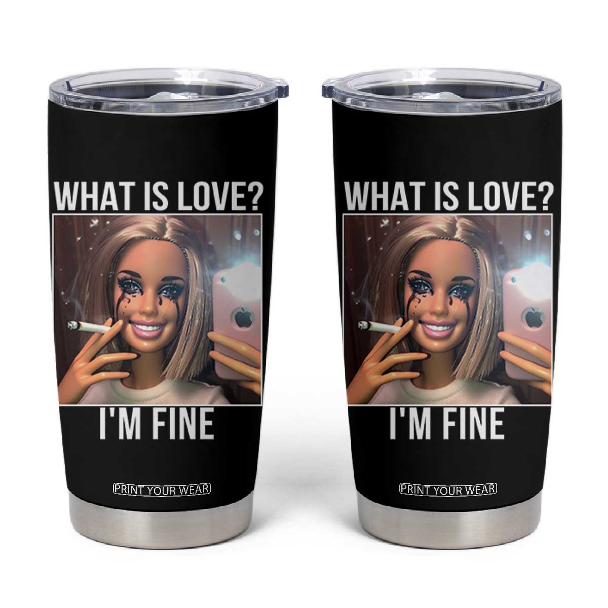 Doll Smoking Selfie Meme Tumbler Cup What Is Love I Am Fine TS14 Black Print Your Wear