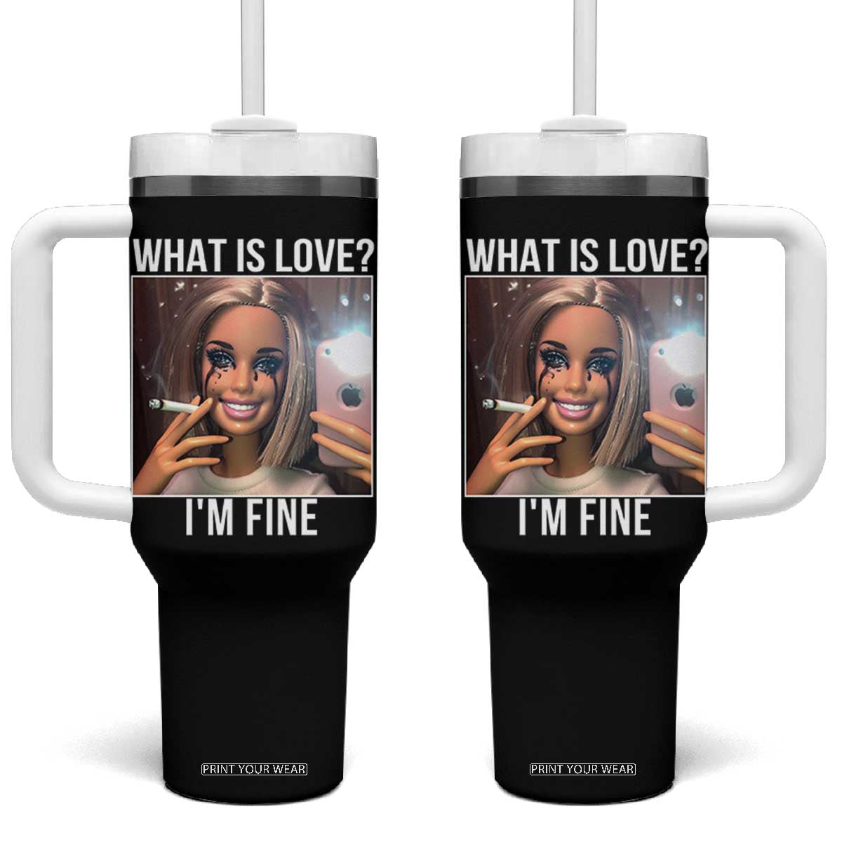 Doll Smoking Selfie Meme Tumbler With Handle What Is Love I Am Fine TS14 One Size: 40 oz Black Print Your Wear