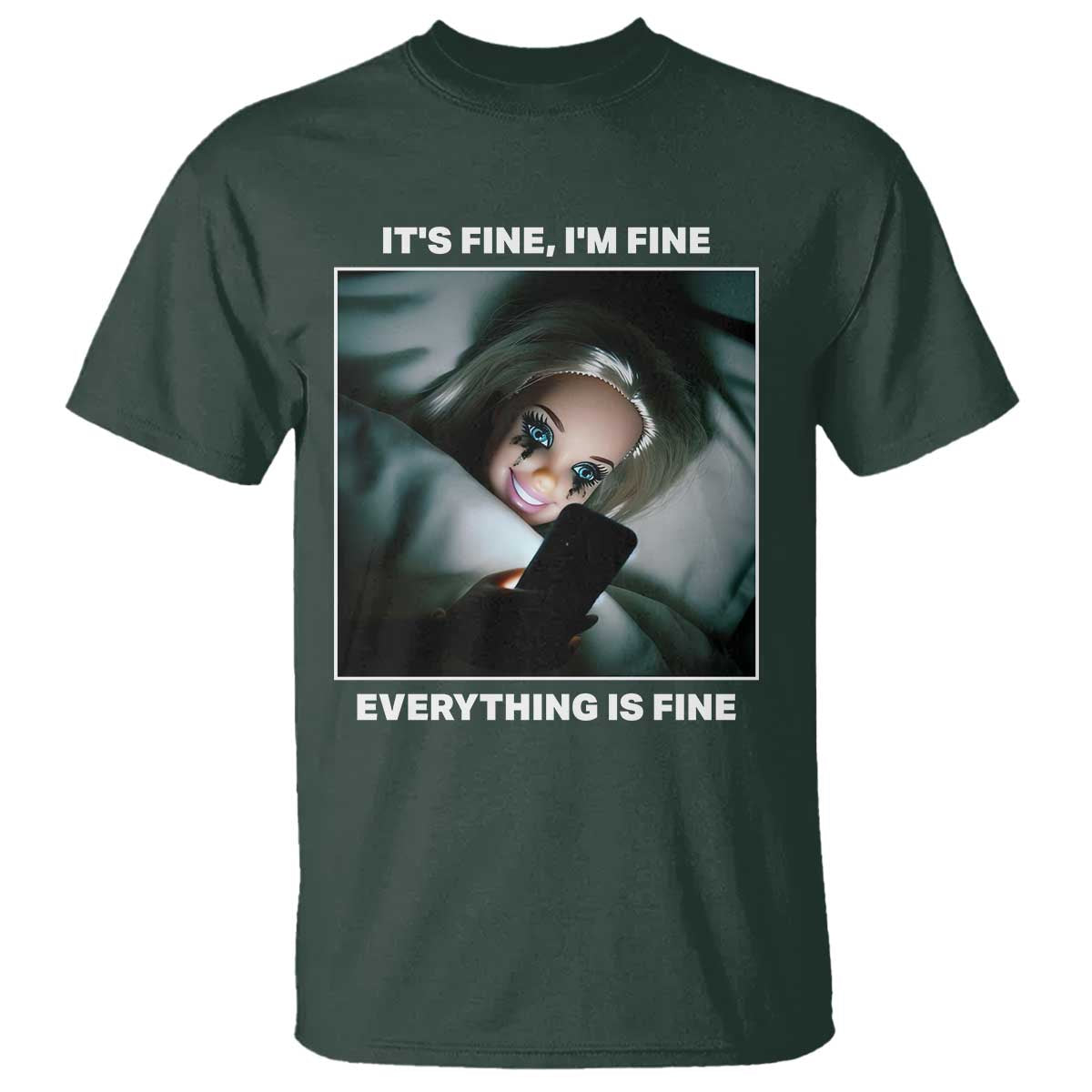 Funny Doll Face Meme T Shirt It Is Fine I Am Fine Everything Is Fine TS14 Dark Forest Green Print Your Wear