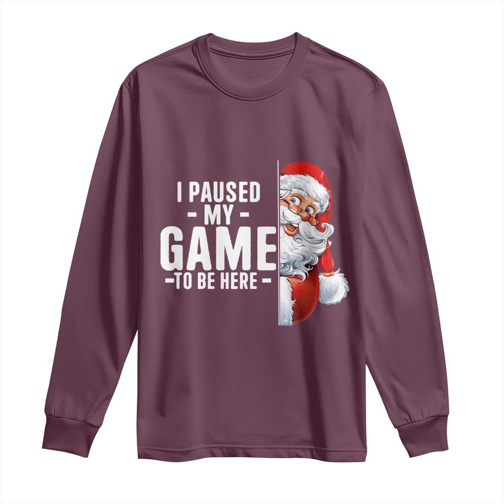 Funny Santa Gamer Christmas Long Sleeve Shirt I Paused My Game To Be Here TS14 Maroon Print Your Wear