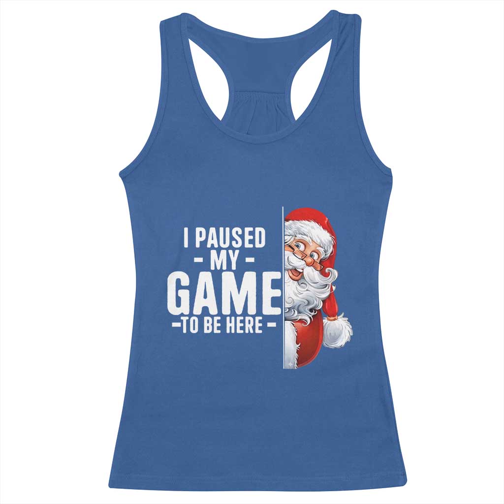 Funny Santa Gamer Christmas Racerback Tank Top I Paused My Game To Be Here TS14 Royal Blue Print Your Wear