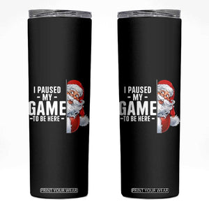 Funny Santa Gamer Christmas Skinny Tumbler I Paused My Game To Be Here TS14 Black Print Your Wear