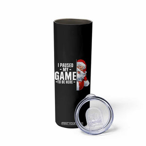 Funny Santa Gamer Christmas Skinny Tumbler I Paused My Game To Be Here TS14 Print Your Wear