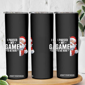 Funny Santa Gamer Christmas Skinny Tumbler I Paused My Game To Be Here TS14 Print Your Wear