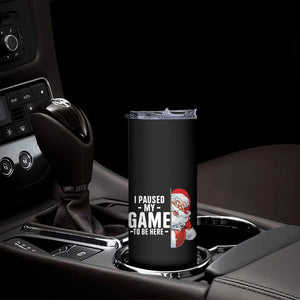 Funny Santa Gamer Christmas Skinny Tumbler I Paused My Game To Be Here TS14 Print Your Wear