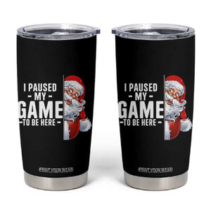 Funny Santa Gamer Christmas Tumbler Cup I Paused My Game To Be Here TS14 Black Print Your Wear