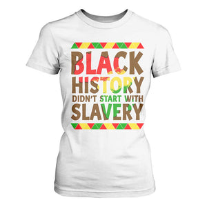 Black History Month T Shirt For Women Black History Month Didn't Start With Slavery TS14 White Print Your Wear