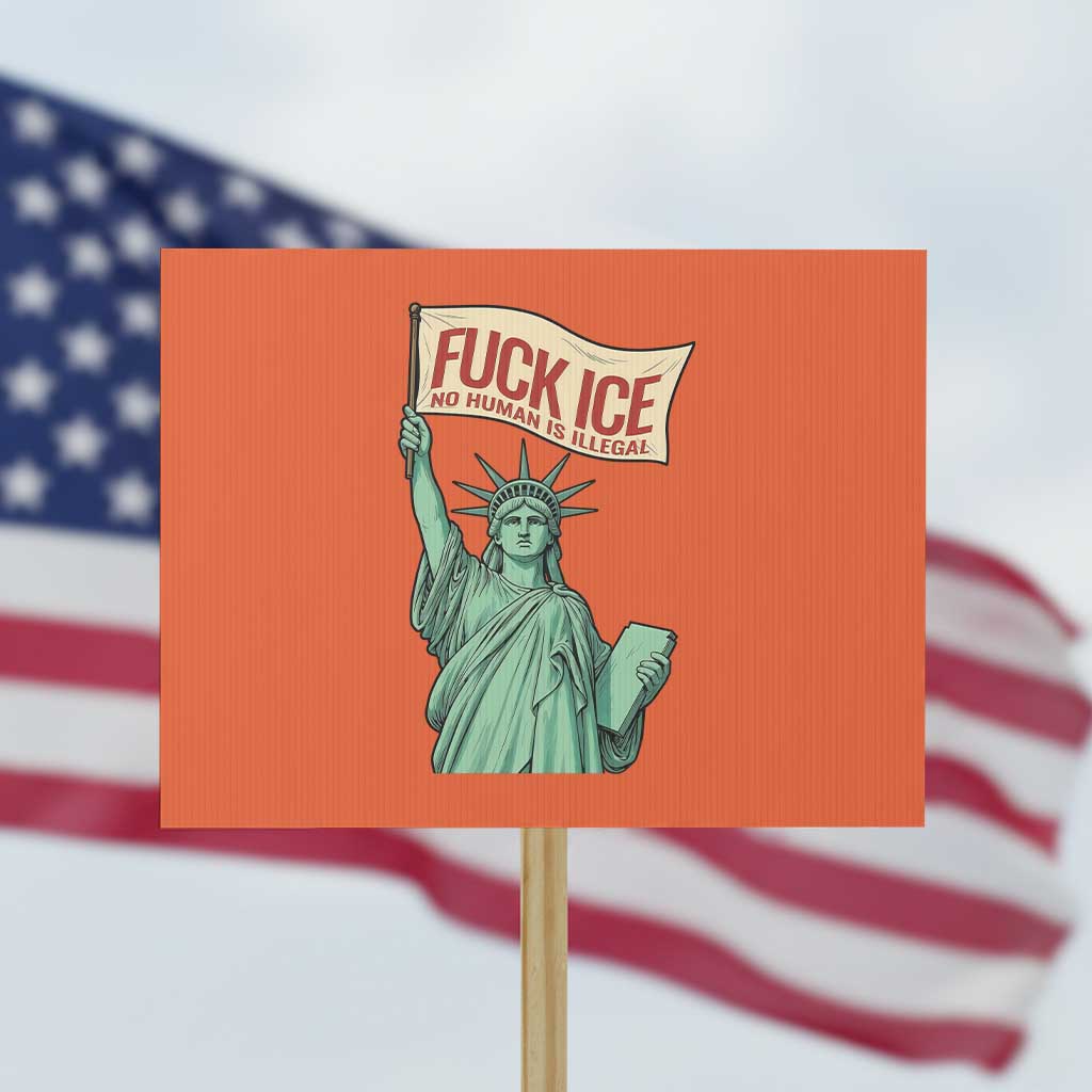 Fck Ice No Human Is Illegal Protest Sign Statue of Liberty Anti ICE Immigration Human Rights Protest TS14 Horizontal 18