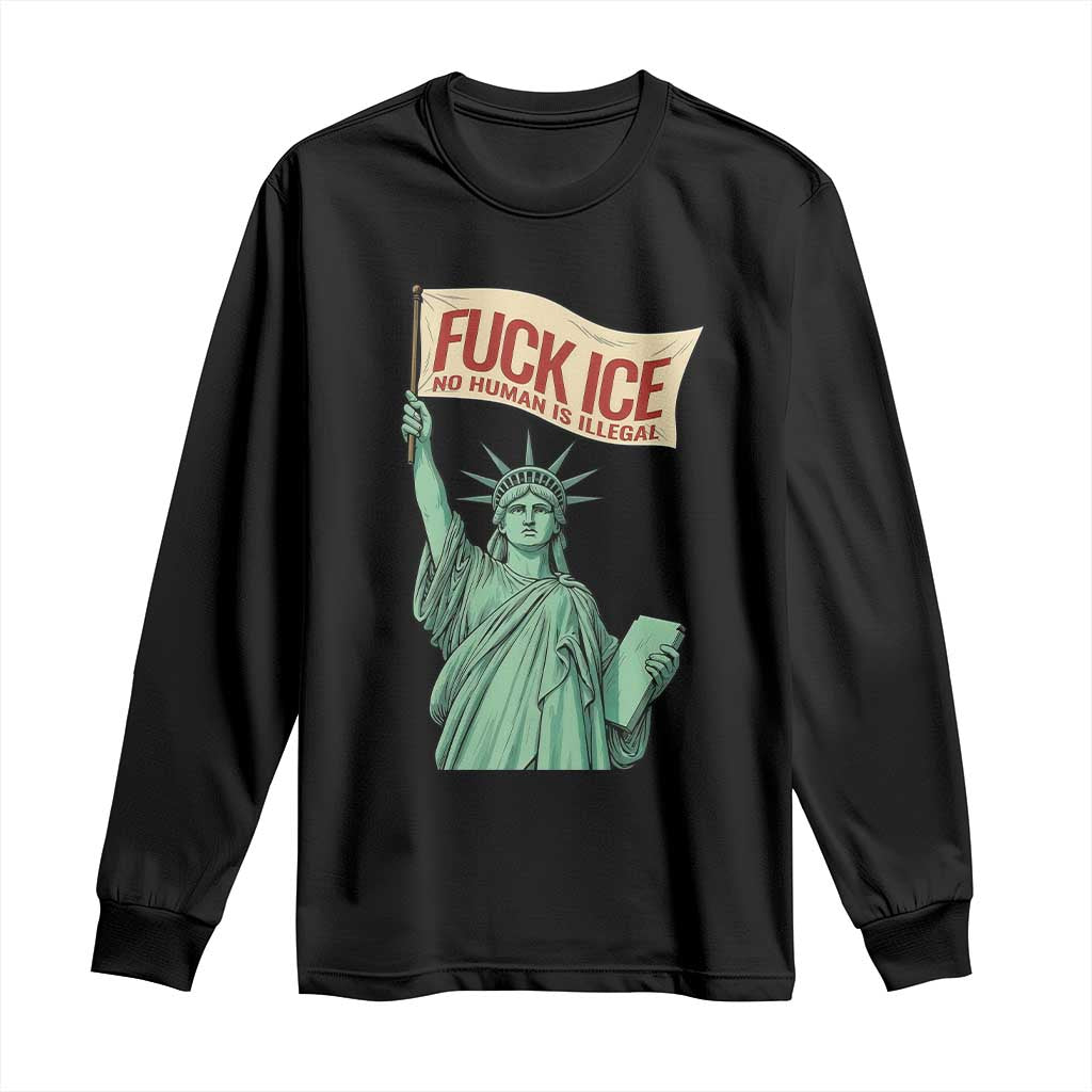 Fck Ice No Human Is Illegal Long Sleeve Shirt Statue of Liberty Anti ICE Immigration Human Rights Protest TS14 Black Print Your Wear