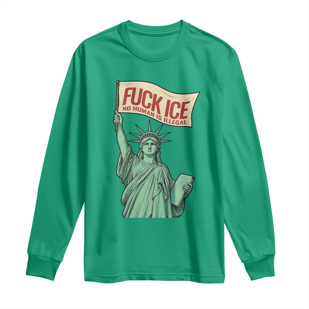 Fck Ice No Human Is Illegal Long Sleeve Shirt Statue of Liberty Anti ICE Immigration Human Rights Protest TS14 Irish Green Print Your Wear