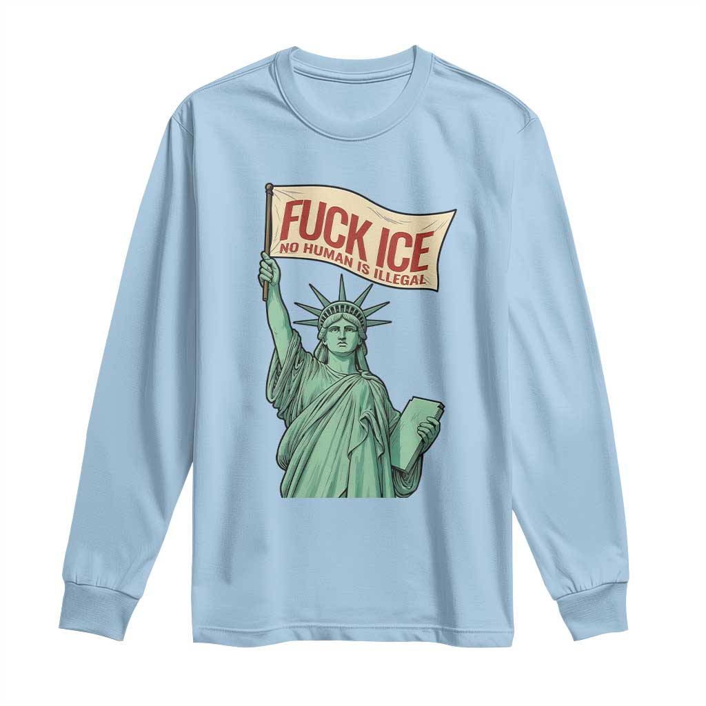 Fck Ice No Human Is Illegal Long Sleeve Shirt Statue of Liberty Anti ICE Immigration Human Rights Protest TS14 Light Blue Print Your Wear
