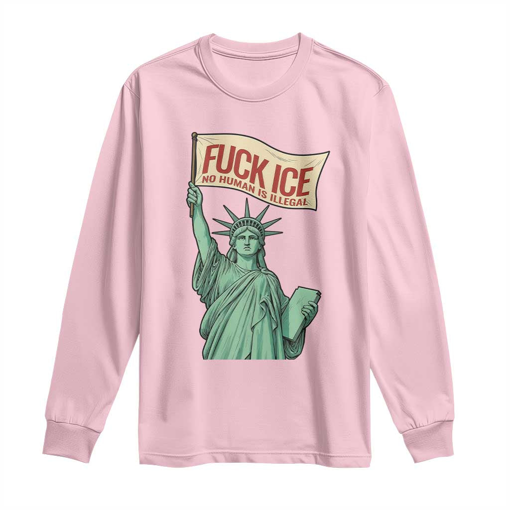 Fck Ice No Human Is Illegal Long Sleeve Shirt Statue of Liberty Anti ICE Immigration Human Rights Protest TS14 Light Pink Print Your Wear
