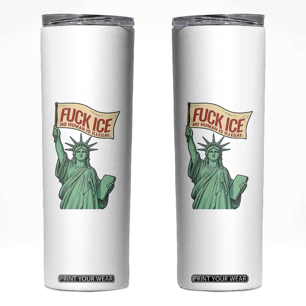 Fck Ice No Human Is Illegal Skinny Tumbler Statue of Liberty Anti ICE Immigration Human Rights Protest TS14 White Print Your Wear