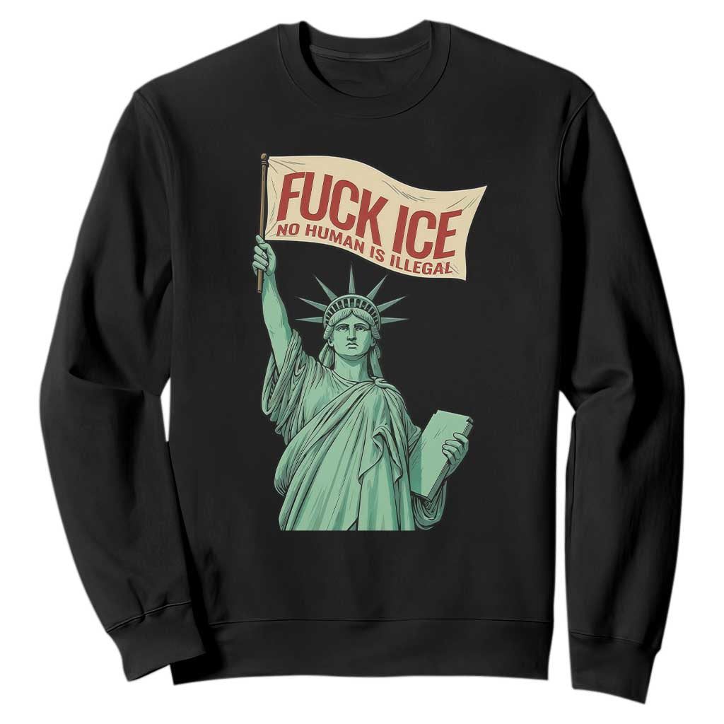 Fck Ice No Human Is Illegal Sweatshirt Statue of Liberty Anti ICE Immigration Human Rights Protest TS14 Black Print Your Wear