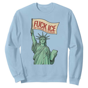 Fck Ice No Human Is Illegal Sweatshirt Statue of Liberty Anti ICE Immigration Human Rights Protest TS14 Light Blue Print Your Wear
