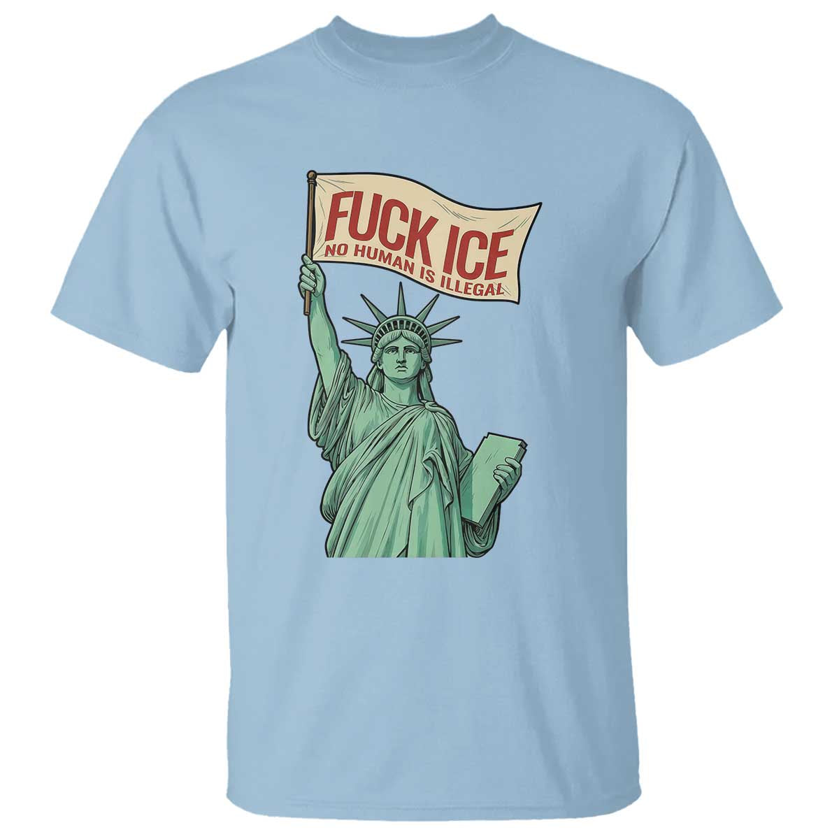 Fck Ice No Human Is Illegal T Shirt Statue of Liberty Anti ICE Immigration Human Rights Protest TS14 Light Blue Print Your Wear