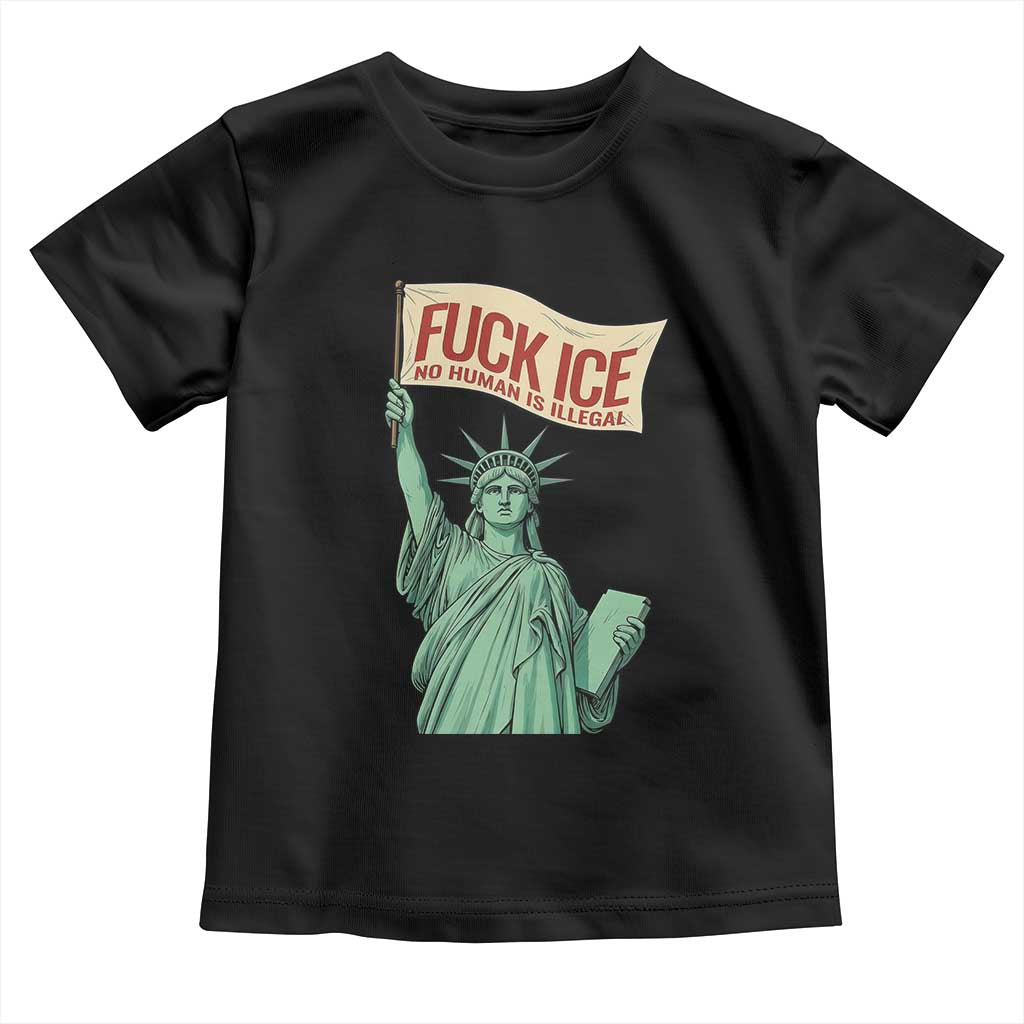 Fck Ice No Human Is Illegal Toddler T Shirt Statue of Liberty Anti ICE Immigration Human Rights Protest TS14 Black Print Your Wear