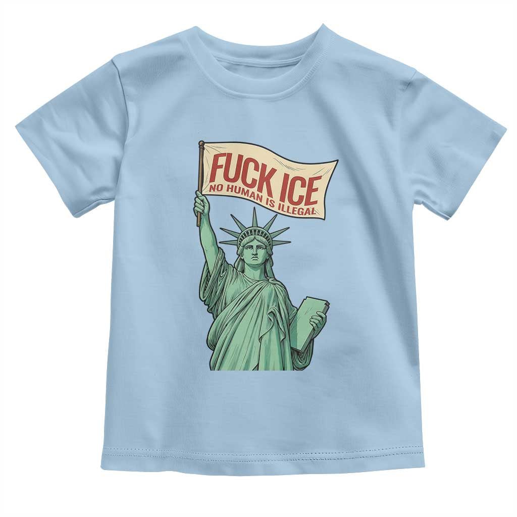 Fck Ice No Human Is Illegal Toddler T Shirt Statue of Liberty Anti ICE Immigration Human Rights Protest TS14 Light Blue Print Your Wear
