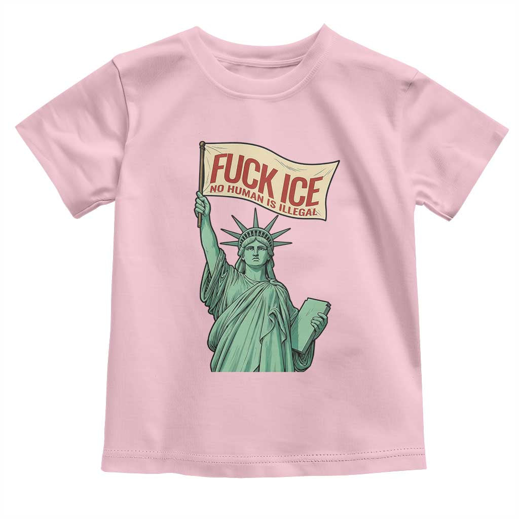 Fck Ice No Human Is Illegal Toddler T Shirt Statue of Liberty Anti ICE Immigration Human Rights Protest TS14 Light Pink Print Your Wear