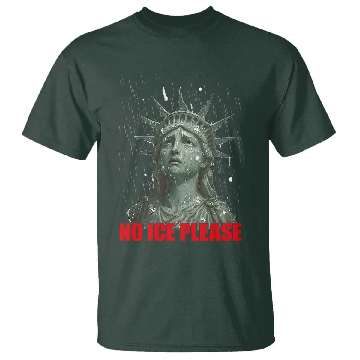 No Ice Please T Shirt Statue of Liberty Crying Anti ICE Deportation Human Rights TS14 Dark Forest Green Print Your Wear